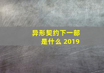 异形契约下一部是什么 2019